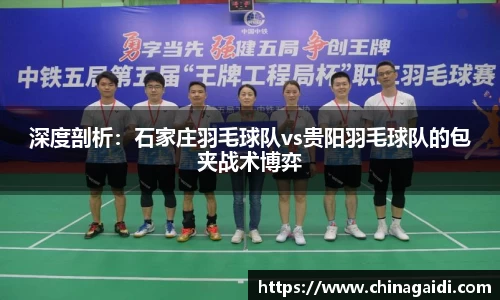 深度剖析：石家庄羽毛球队vs贵阳羽毛球队的包夹战术博弈